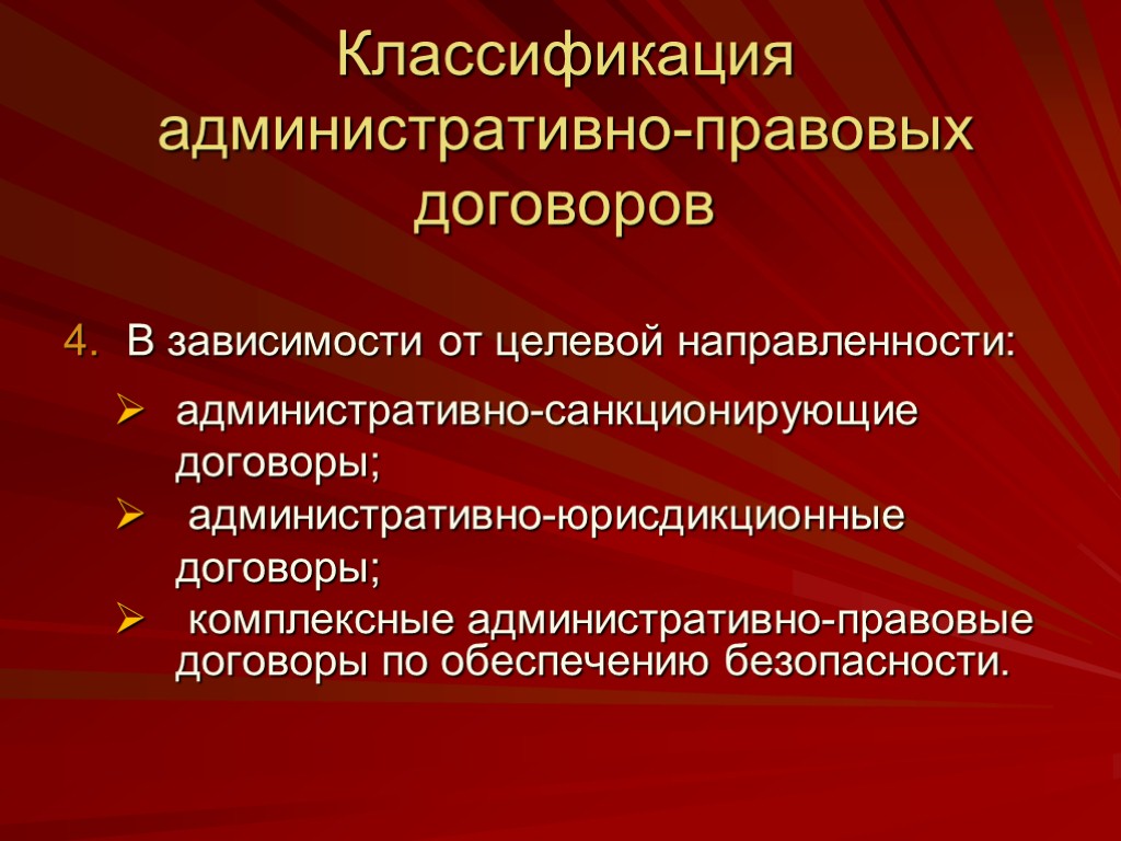 В зависимости от целевой направленности: административно-санкционирующие договоры; административно-юрисдикционные договоры; комплексные административно-правовые договоры по обеспечению